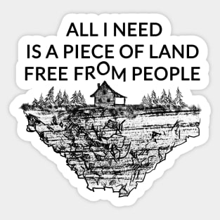 All I need is a piece of land free from people Sticker